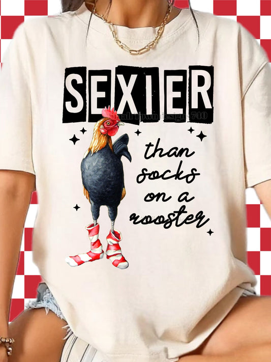 SEXIER THAN SOCKS ON A ROOSTER TEE