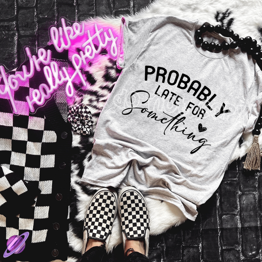 PROBABLY LATE FOR SOMETHING TEE