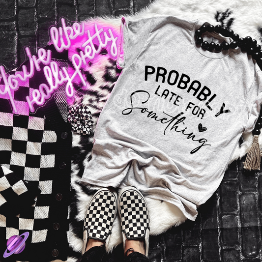 PROBABLY LATE FOR SOMETHING TEE