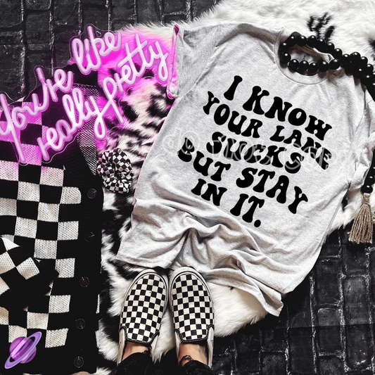 I KNOW YOUR LANE SUCKS BUT STAY IN IT TEE