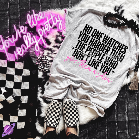 NO ONE WATCHES YOU HARDER THAN PEOPLE WHO DON'T LIKE YOU TEE