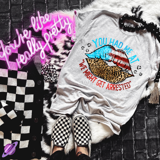 You Had Me At Might Get Arrested Tee