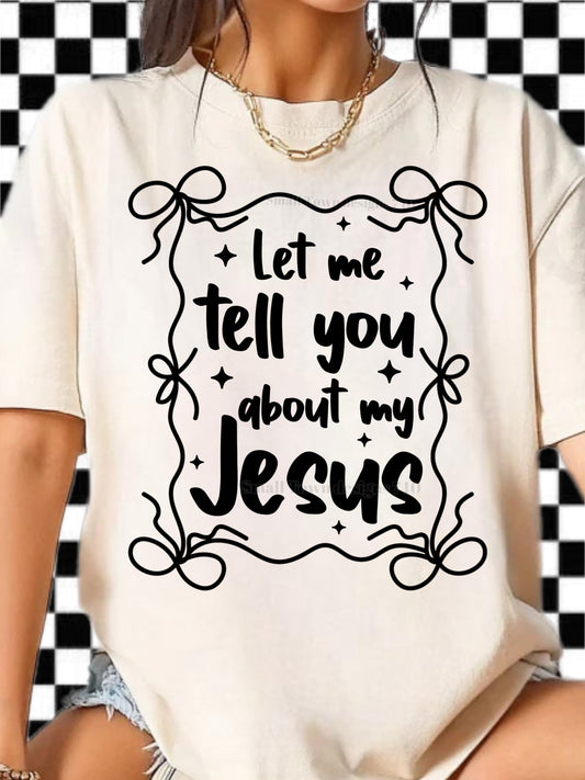 LET ME TELL YOU ABOUT MY JESUS TEE