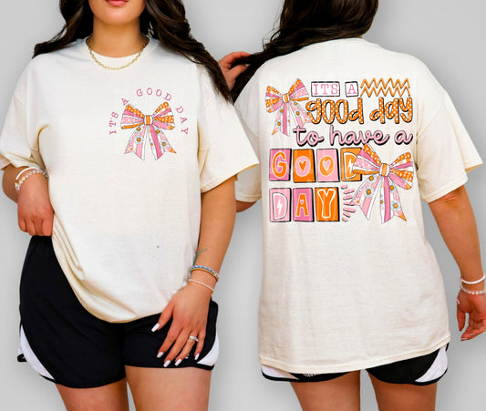 GOOD DAY TO HAVE A GOOD DAY- DOUBLE SIDED TEE
