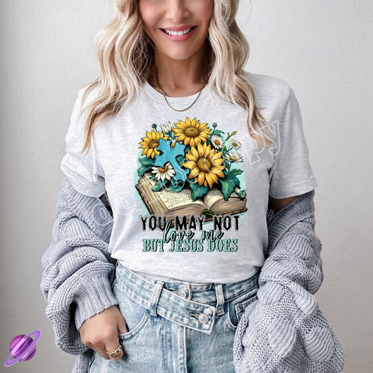 YOU MAY NOT LOVE ME BUT JESUS DOES TEE