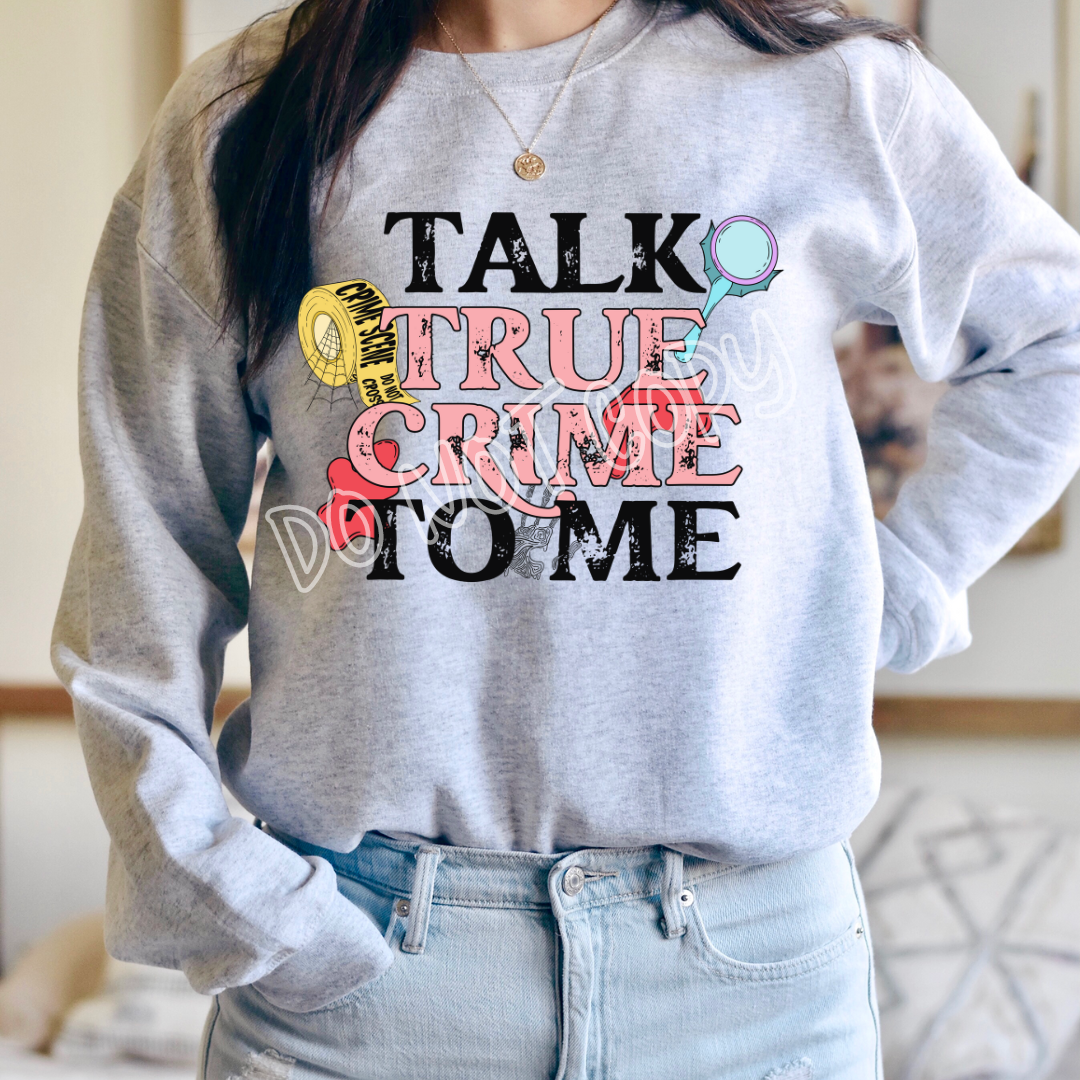TALK TRUE CRIME TO ME - CREWNECK SWEATSHIRT