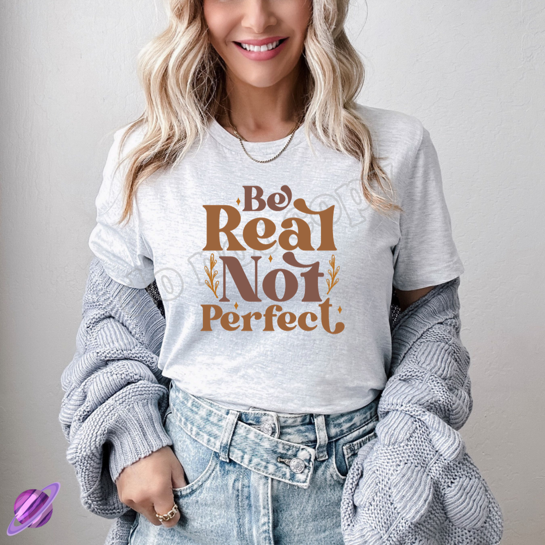 BE REAL NOT PERFECT TEE