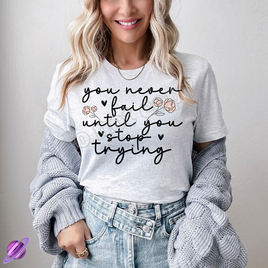 YOU NEVER FAIL UNTIL YOU STOP TRYING TEE