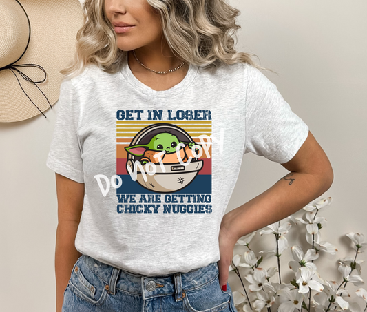 Get In Loser We Are Getting Chicky Nuggies Tee