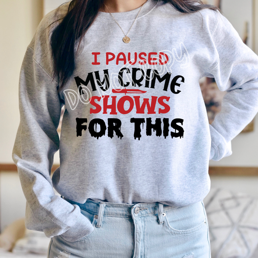 I PAUSED MY CRIME SHOWS FOR THIS - CREWNECK SWEATSHIRT