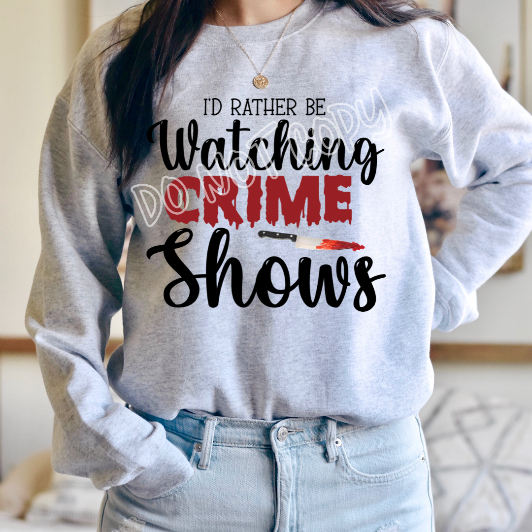 ID RATHER BE WATCHING CRIME SHOWS - CREWNECK SWEATSHIRT